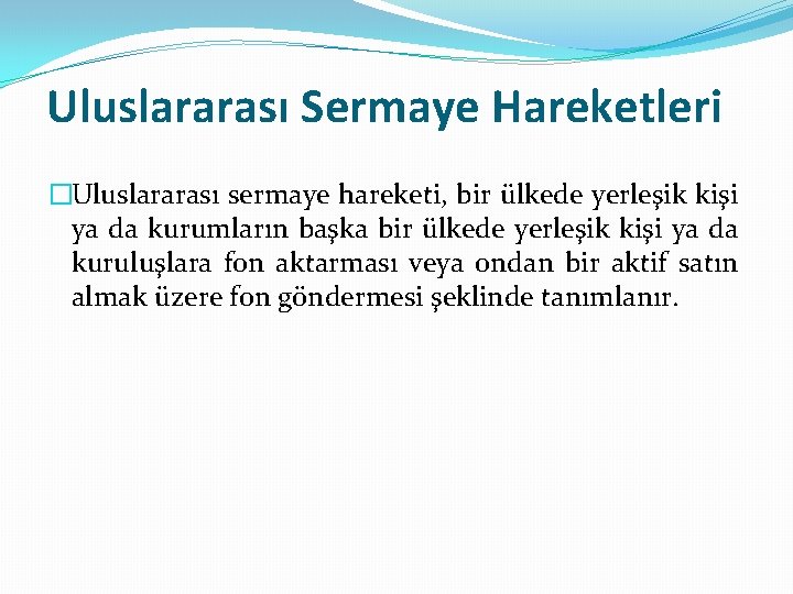 Uluslararası Sermaye Hareketleri �Uluslararası sermaye hareketi, bir ülkede yerleşik kişi ya da kurumların başka