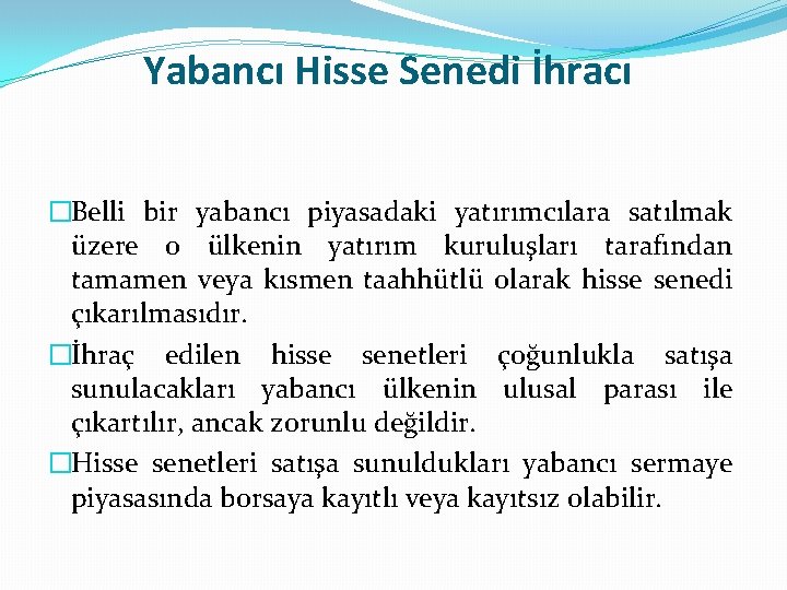 Yabancı Hisse Senedi İhracı �Belli bir yabancı piyasadaki yatırımcılara satılmak üzere o ülkenin yatırım