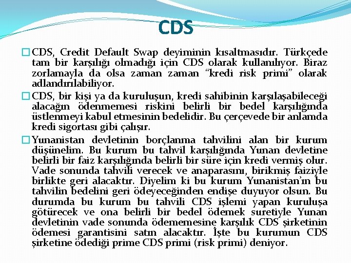 CDS �CDS, Credit Default Swap deyiminin kısaltmasıdır. Türkçede tam bir karşılığı olmadığı için CDS