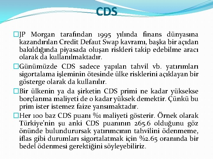 CDS �JP Morgan tarafından 1995 yılında finans dünyasına kazandırılan Credit Defaut Swap kavramı, başka