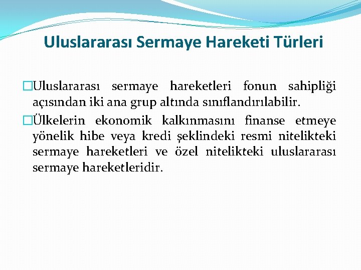 Uluslararası Sermaye Hareketi Türleri �Uluslararası sermaye hareketleri fonun sahipliği açısından iki ana grup altında