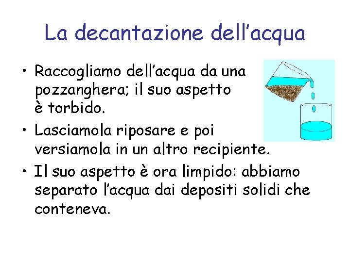 La decantazione dell’acqua • Raccogliamo dell’acqua da una pozzanghera; il suo aspetto è torbido.