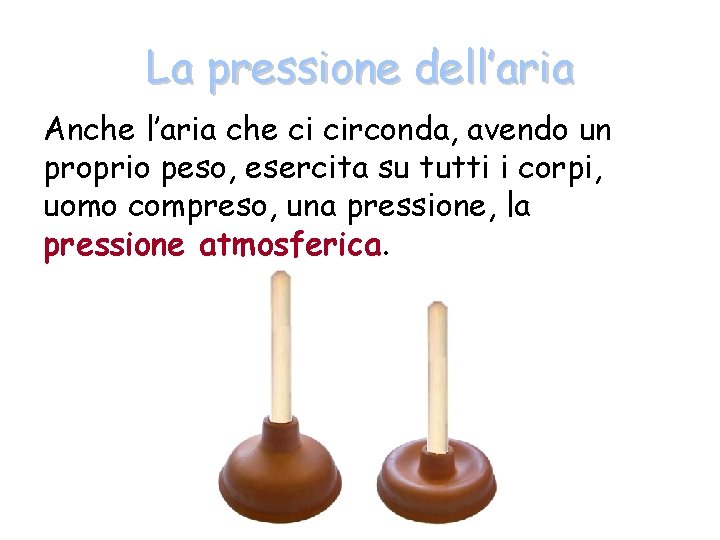 La pressione dell’aria Anche l’aria che ci circonda, avendo un proprio peso, esercita su