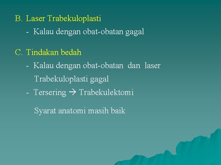 B. Laser Trabekuloplasti - Kalau dengan obat-obatan gagal C. Tindakan bedah - Kalau dengan