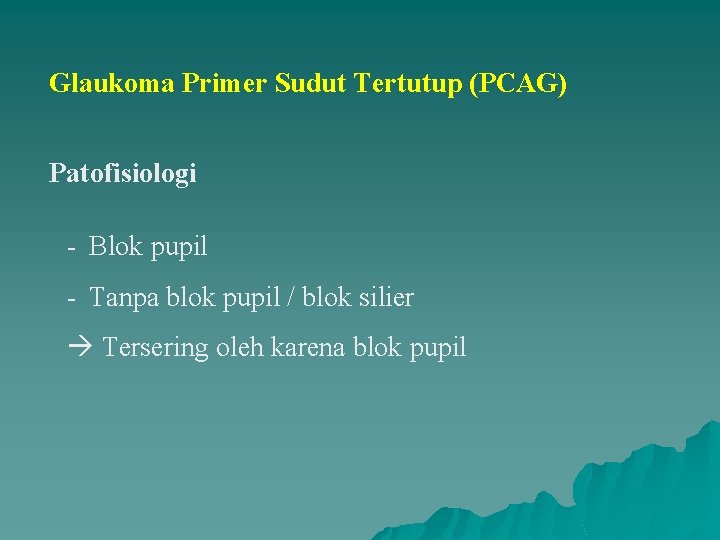 Glaukoma Primer Sudut Tertutup (PCAG) Patofisiologi - Blok pupil - Tanpa blok pupil /