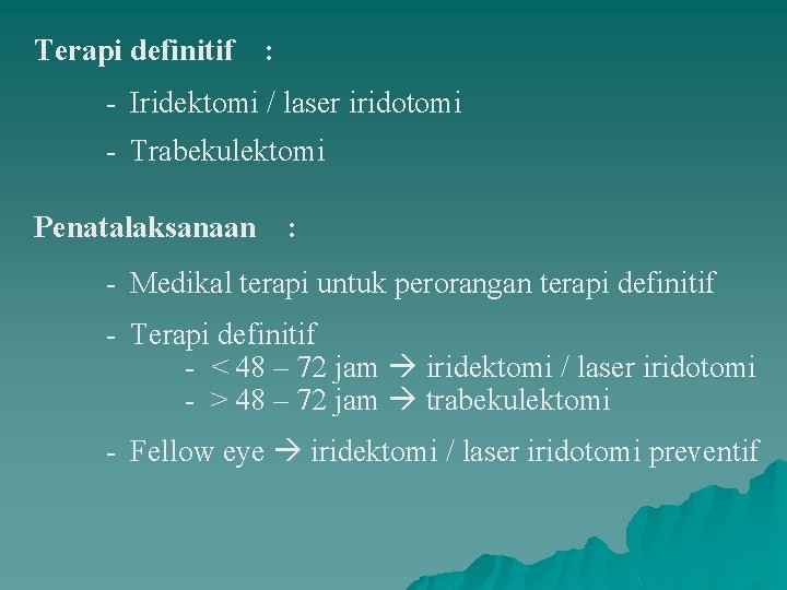 Terapi definitif : - Iridektomi / laser iridotomi - Trabekulektomi Penatalaksanaan : - Medikal