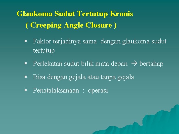Glaukoma Sudut Tertutup Kronis ( Creeping Angle Closure ) § Faktor terjadinya sama dengan