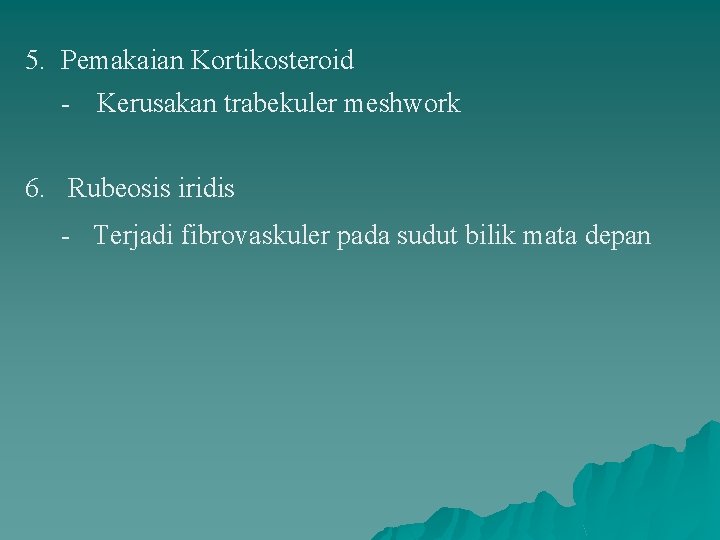 5. Pemakaian Kortikosteroid - Kerusakan trabekuler meshwork 6. Rubeosis iridis - Terjadi fibrovaskuler pada