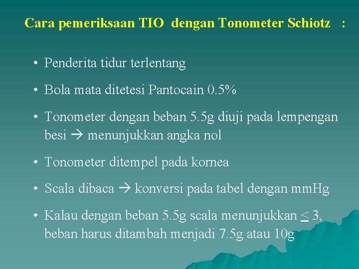 Cara pemeriksaan TIO dengan Tonometer Schiotz : • Penderita tidur terlentang • Bola mata