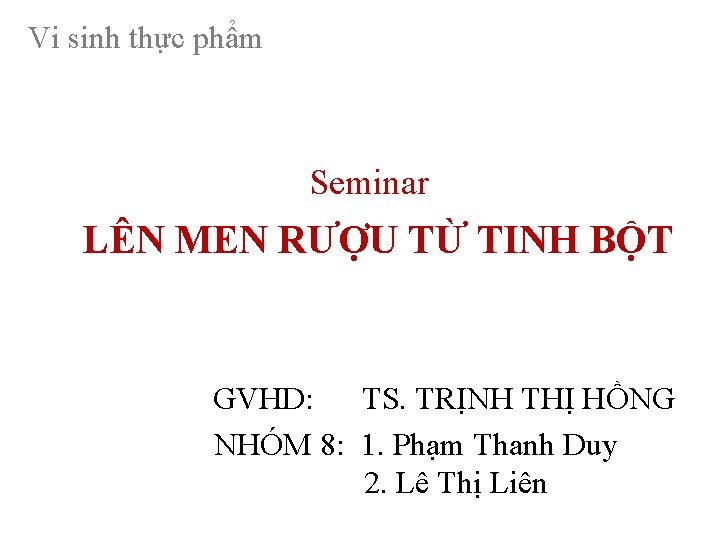 Vi sinh thực phẩm Seminar LÊN MEN RƯỢU TỪ TINH BỘT GVHD: TS. TRỊNH