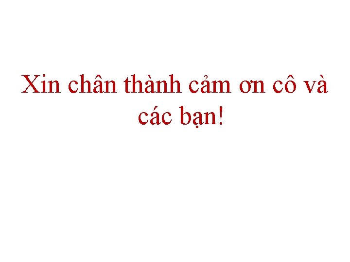 Xin chân thành cảm ơn cô và các bạn! 