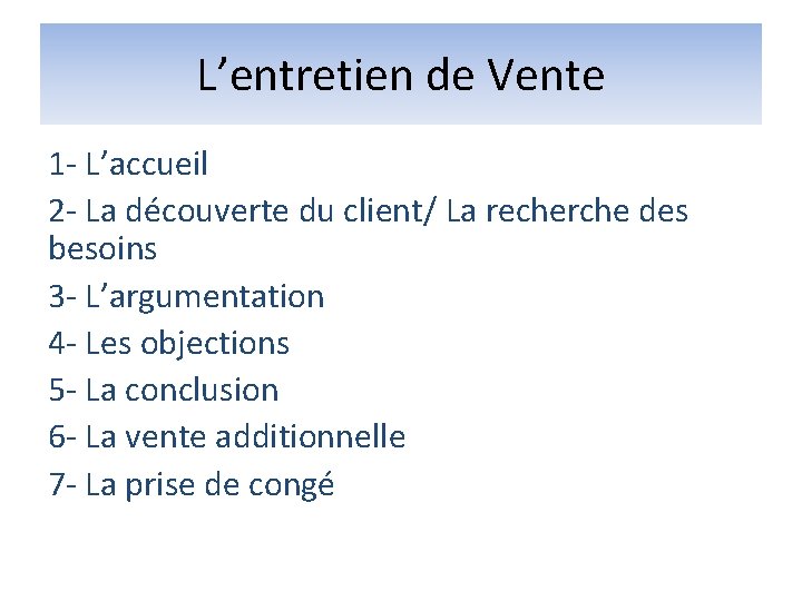 L’entretien de Vente 1 - L’accueil 2 - La découverte du client/ La recherche L’entretien de Vente 1 - L’accueil 2 - La découverte du client/ La recherche