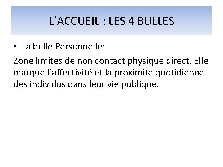 L’ACCUEIL : LES 4 BULLES • La bulle Personnelle: Zone limites de non contact L’ACCUEIL : LES 4 BULLES • La bulle Personnelle: Zone limites de non contact