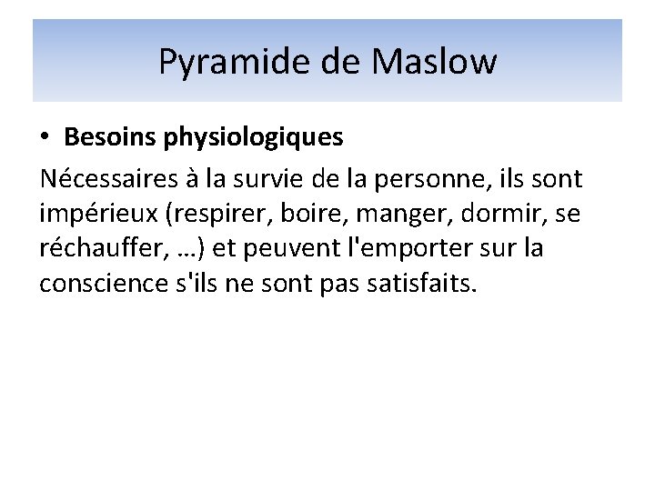 Pyramide de Maslow • Besoins physiologiques Nécessaires à la survie de la personne, ils Pyramide de Maslow • Besoins physiologiques Nécessaires à la survie de la personne, ils