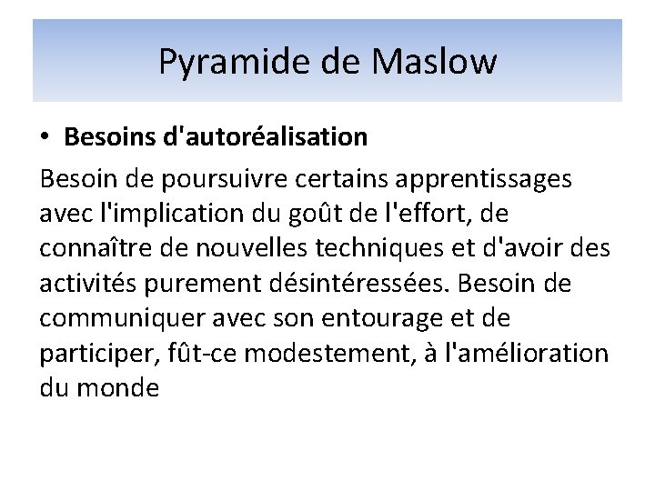 Pyramide de Maslow • Besoins d'autoréalisation Besoin de poursuivre certains apprentissages avec l'implication du Pyramide de Maslow • Besoins d'autoréalisation Besoin de poursuivre certains apprentissages avec l'implication du