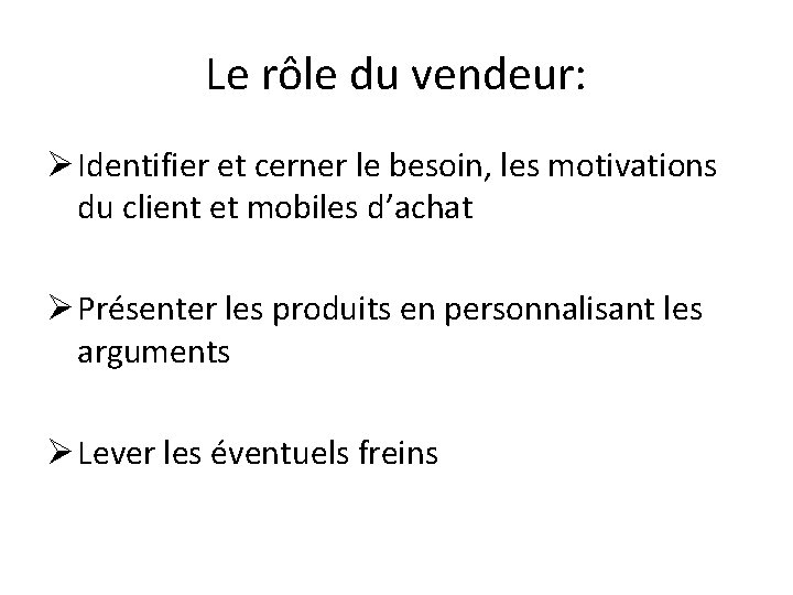 Le rôle du vendeur: Ø Identifier et cerner le besoin, les motivations du client Le rôle du vendeur: Ø Identifier et cerner le besoin, les motivations du client