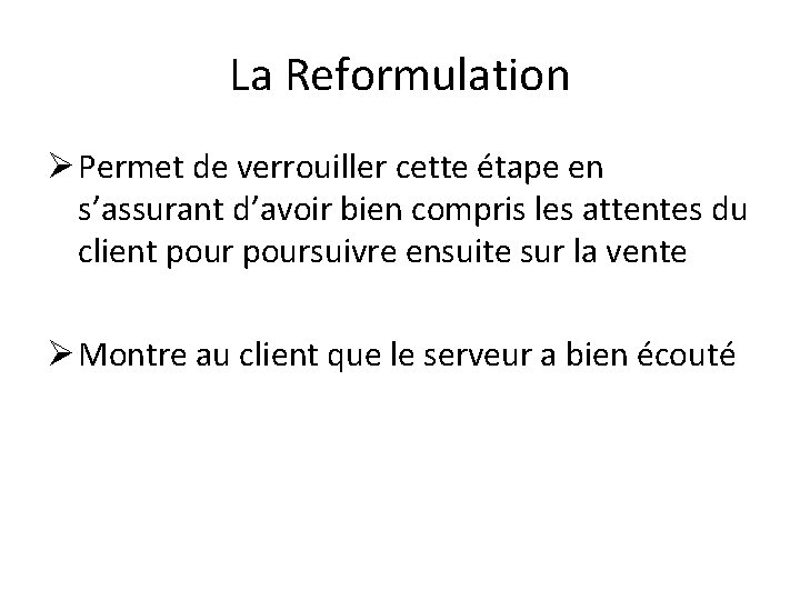 La Reformulation Ø Permet de verrouiller cette étape en s’assurant d’avoir bien compris les La Reformulation Ø Permet de verrouiller cette étape en s’assurant d’avoir bien compris les