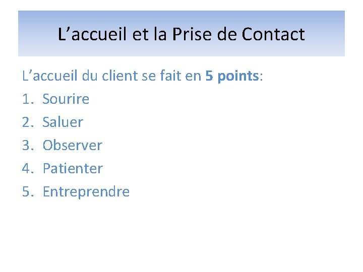 L’accueil et la Prise de Contact L’accueil du client se fait en 5 points: L’accueil et la Prise de Contact L’accueil du client se fait en 5 points: