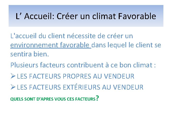 L’ Accueil: Créer un climat Favorable L'accueil du client nécessite de créer un environnement L’ Accueil: Créer un climat Favorable L'accueil du client nécessite de créer un environnement