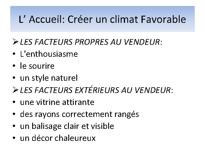 L’ Accueil: Créer un climat Favorable Ø LES FACTEURS PROPRES AU VENDEUR: • L'enthousiasme L’ Accueil: Créer un climat Favorable Ø LES FACTEURS PROPRES AU VENDEUR: • L'enthousiasme