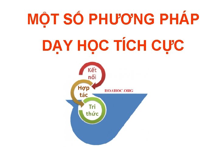 MỘT SỐ PHƯƠNG PHÁP DẠY HỌC TÍCH CỰC 