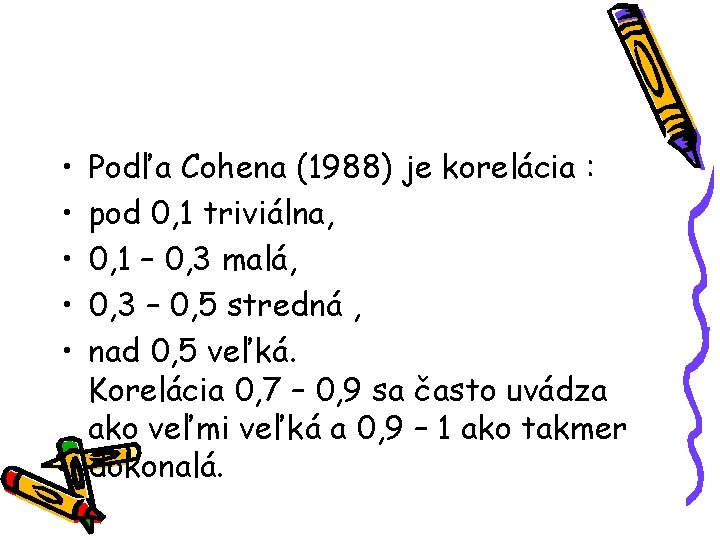  • • • Podľa Cohena (1988) je korelácia : pod 0, 1 triviálna,