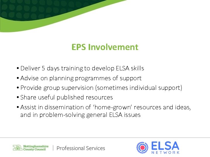 EPS Involvement • Deliver 5 days training to develop ELSA skills • Advise on