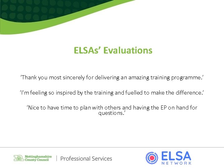 ELSAs’ Evaluations ‘Thank you most sincerely for delivering an amazing training programme. ’ ‘I'm