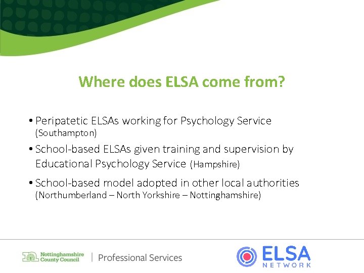 Where does ELSA come from? • Peripatetic ELSAs working for Psychology Service (Southampton) •