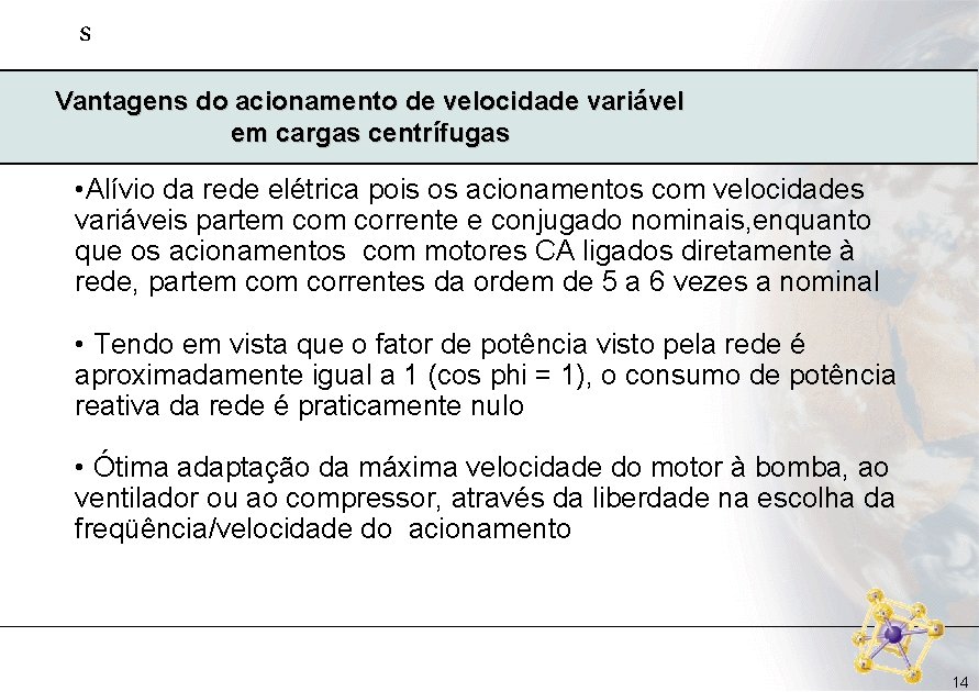 s Vantagens do acionamento de velocidade variável em cargas centrífugas • Alívio da rede s Vantagens do acionamento de velocidade variável em cargas centrífugas • Alívio da rede