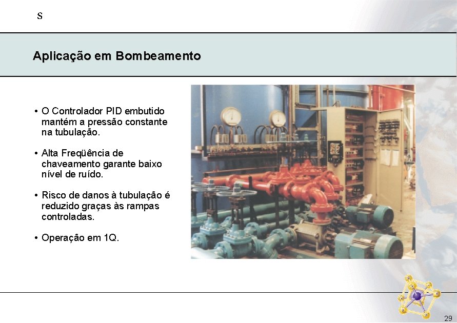 s Aplicação em Bombeamento • O Controlador PID embutido mantém a pressão constante na s Aplicação em Bombeamento • O Controlador PID embutido mantém a pressão constante na