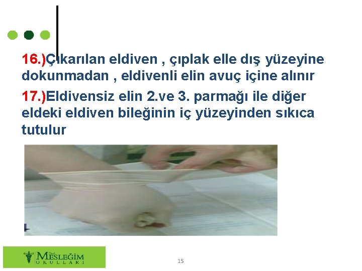 16. )Çıkarılan eldiven , çıplak elle dış yüzeyine dokunmadan , eldivenli elin avuç içine