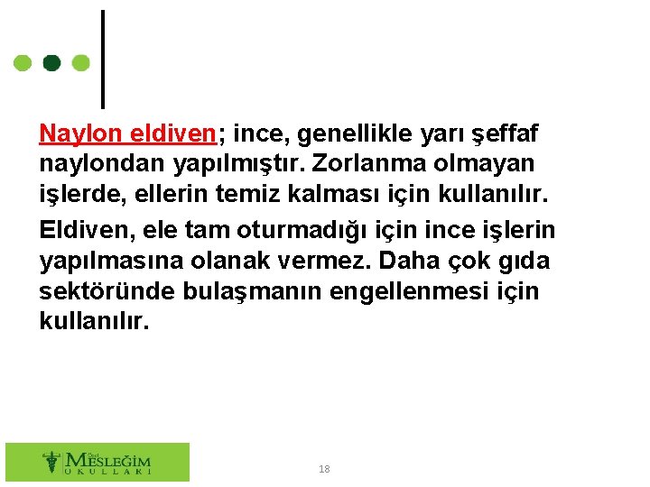 Naylon eldiven; ince, genellikle yarı şeffaf naylondan yapılmıştır. Zorlanma olmayan işlerde, ellerin temiz kalması