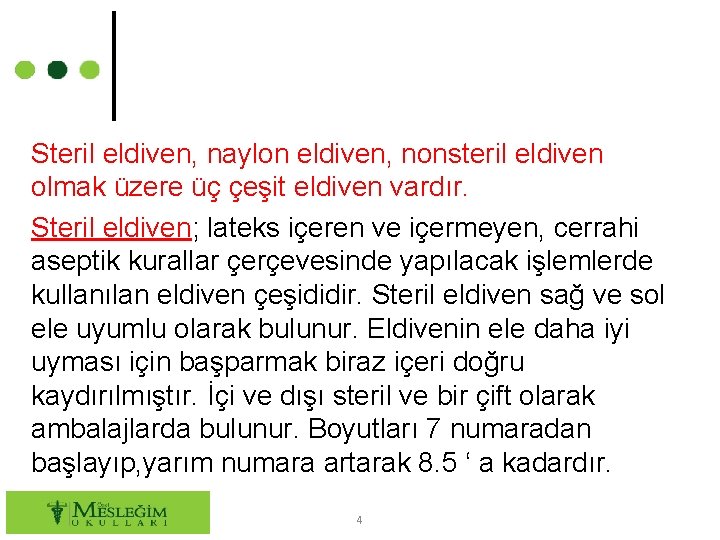 Steril eldiven, naylon eldiven, nonsteril eldiven olmak üzere üç çeşit eldiven vardır. Steril eldiven;