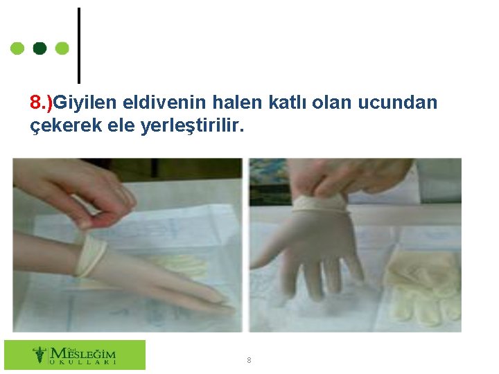 8. )Giyilen eldivenin halen katlı olan ucundan çekerek ele yerleştirilir. 8 