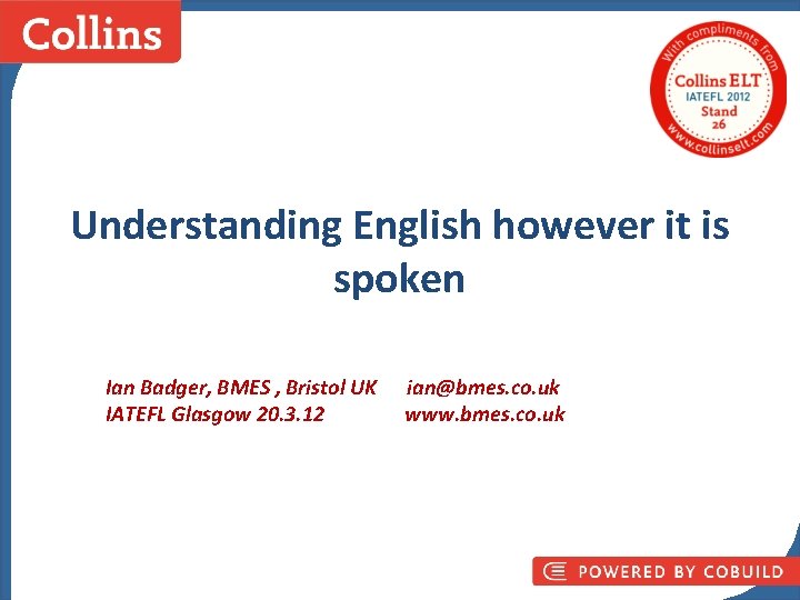 Understanding English however it is spoken Collins Business Skills Ian Badger, BMES , Bristol