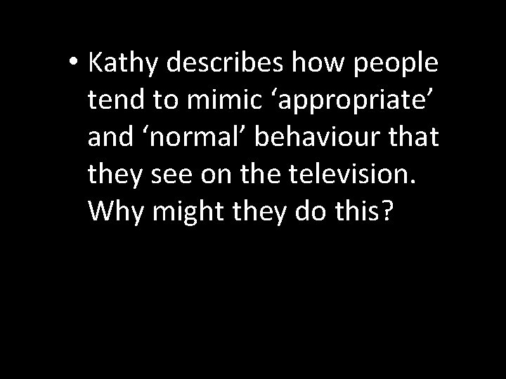  • Kathy describes how people tend to mimic ‘appropriate’ and ‘normal’ behaviour that