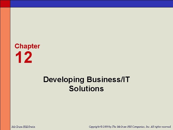 Chapter 12 Developing Business/IT Solutions Mc. Graw-Hill/Irwin Copyright © 2009 by The Mc. Graw-Hill