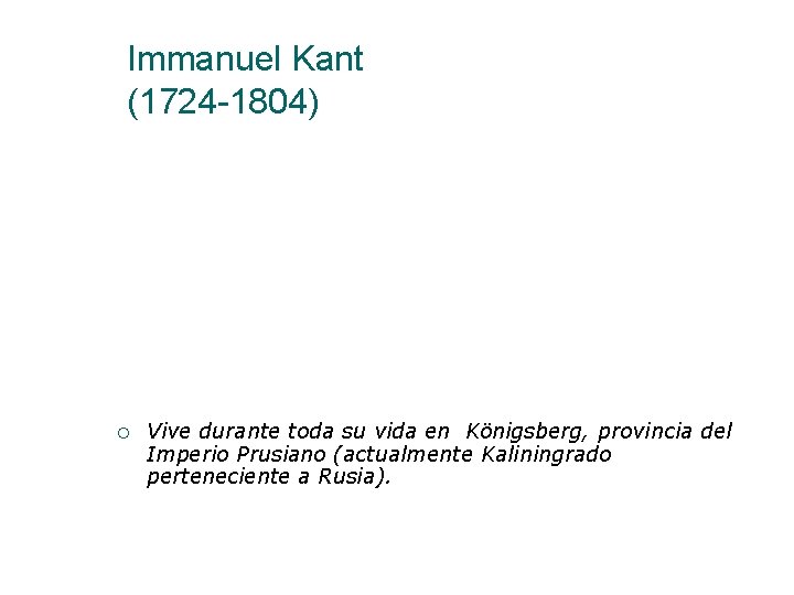 Immanuel Kant (1724 -1804) Vive durante toda su vida en Königsberg, provincia del Imperio Immanuel Kant (1724 -1804) Vive durante toda su vida en Königsberg, provincia del Imperio