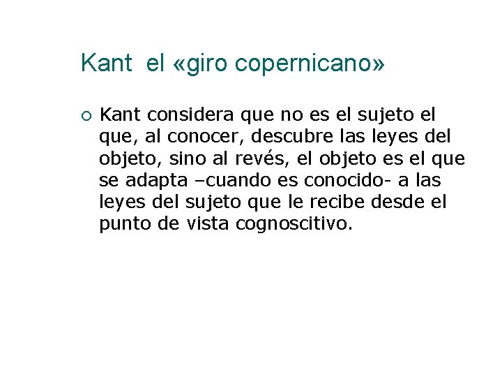 Kant el «giro copernicano» Kant considera que no es el sujeto el que, al