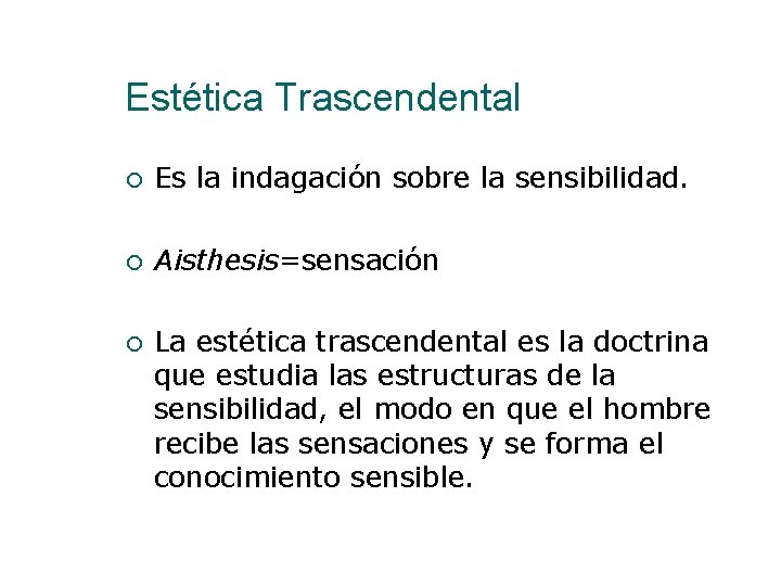 Estética Trascendental Es la indagación sobre la sensibilidad. Aisthesis=sensación La estética trascendental es la