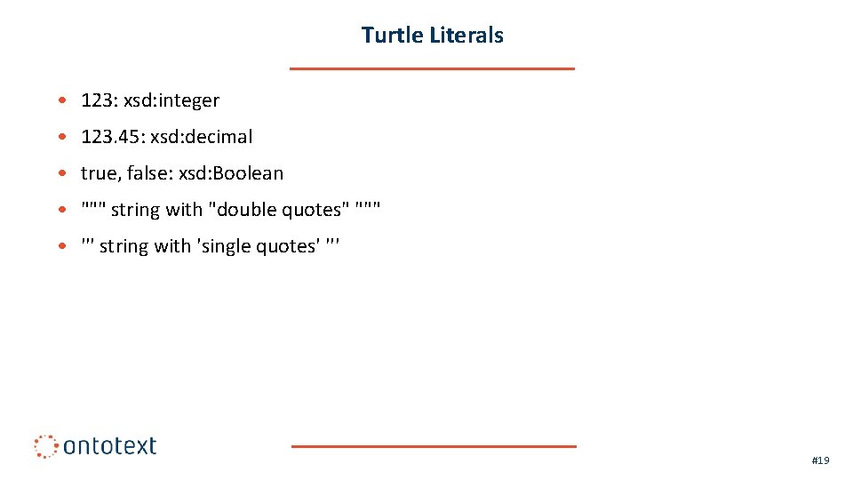 Turtle Literals • 123: xsd: integer • 123. 45: xsd: decimal • true, false: