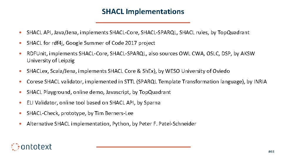 SHACL Implementations • SHACL API, Java/Jena, implements SHACL-Core, SHACL-SPARQL, SHACL rules, by Top. Quadrant