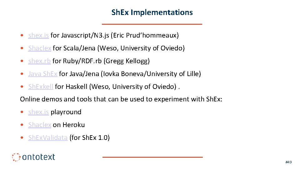 Sh. Ex Implementations • shex. js for Javascript/N 3. js (Eric Prud’hommeaux) • Shaclex