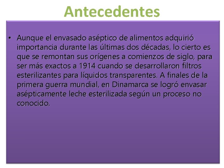 Antecedentes • Aunque el envasado aséptico de alimentos adquirió importancia durante las últimas dos