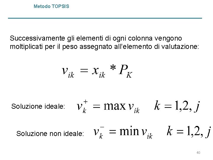 Metodo TOPSIS Successivamente gli elementi di ogni colonna vengono moltiplicati per il peso assegnato