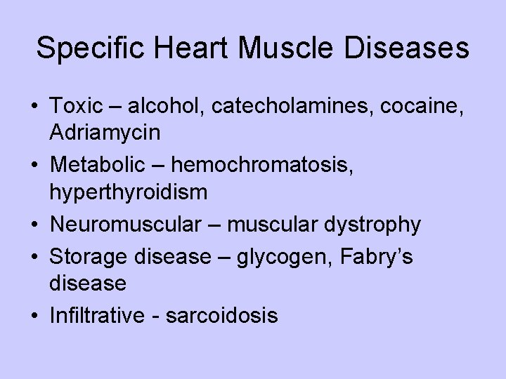 Specific Heart Muscle Diseases • Toxic – alcohol, catecholamines, cocaine, Adriamycin • Metabolic –