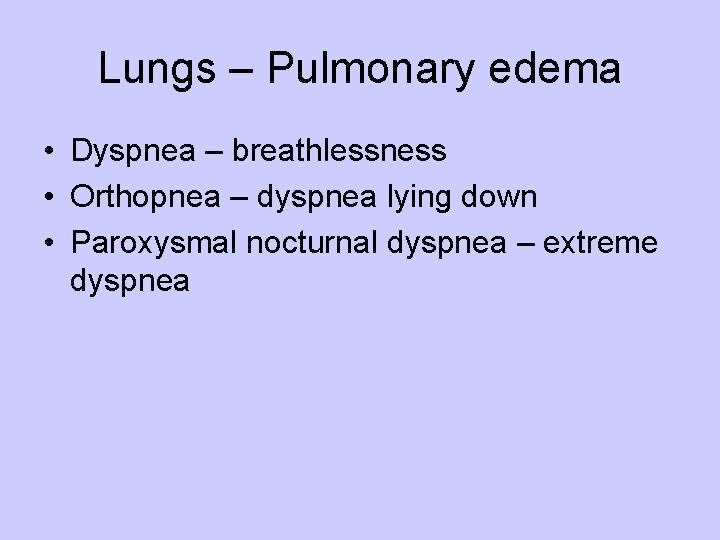 Lungs – Pulmonary edema • Dyspnea – breathlessness • Orthopnea – dyspnea lying down