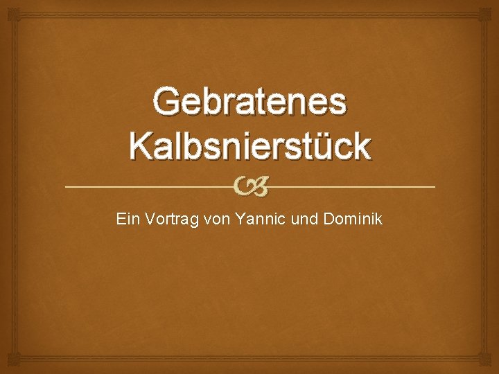 Gebratenes Kalbsnierstück Ein Vortrag von Yannic und Dominik 