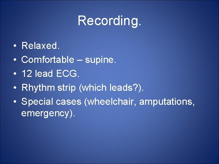 Recording. • • • Relaxed. Comfortable – supine. 12 lead ECG. Rhythm strip (which